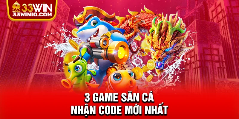 Bắn Cá Tặng Code Tân Thủ Trên 33WIN - Chơi Là Có Thưởng % 3 game săn cá nhận code mới nhất