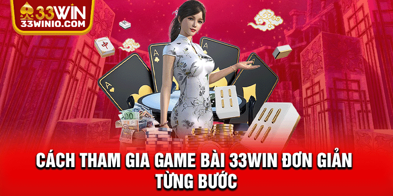 Game Bài 33WIN - Sảnh Chơi Uy Tín Với 100+ Ván Đấu Mỗi Ngày % Cách tham gia game bài 33WIN đơn giản từng bước