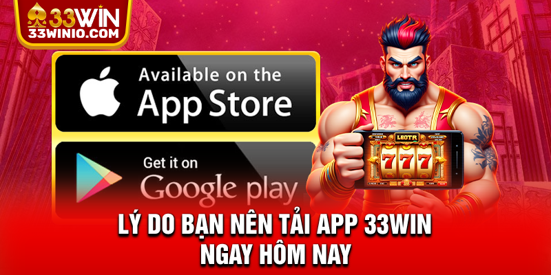 Tải App 33WIN - Link Chuẩn, Hỗ Trợ iOS & Android % Lý do bạn nên tải app 33WIN ngay hôm nay