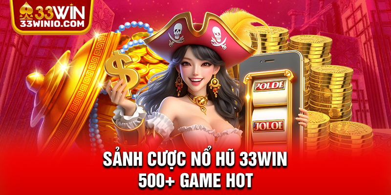 Sảnh cược nổ hũ 33WIN 500+ game hot