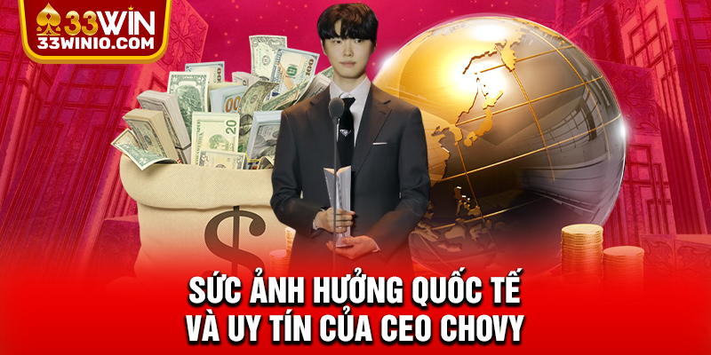 Sức ảnh hưởng quốc tế và uy tín của CEO Chovy