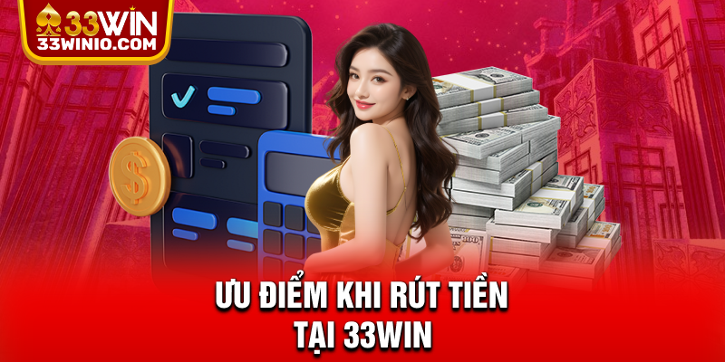 Ưu điểm khi rút tiền tại 33WIN