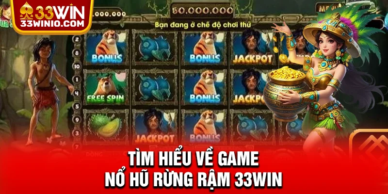 Tìm hiểu về game nổ hũ rừng rậm 33WIN