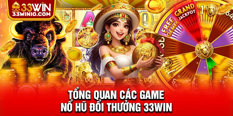 Tổng quan các game nổ hũ đổi thưởng 33WIN