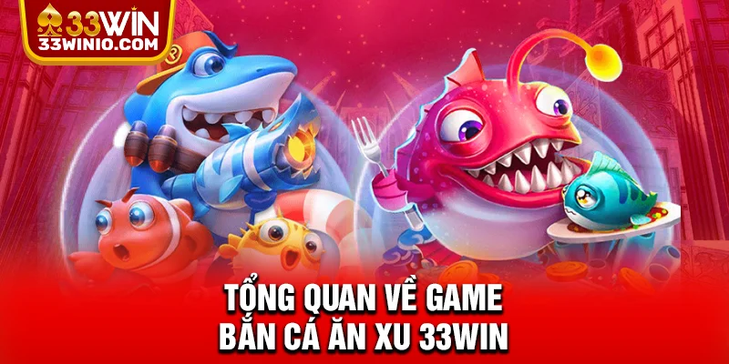 Tổng quan về game bắn cá ăn xu 33WIN