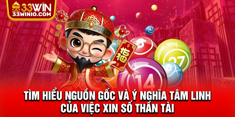 Tìm hiểu nguồn gốc và ý nghĩa tâm linh của việc xin số Thần Tài